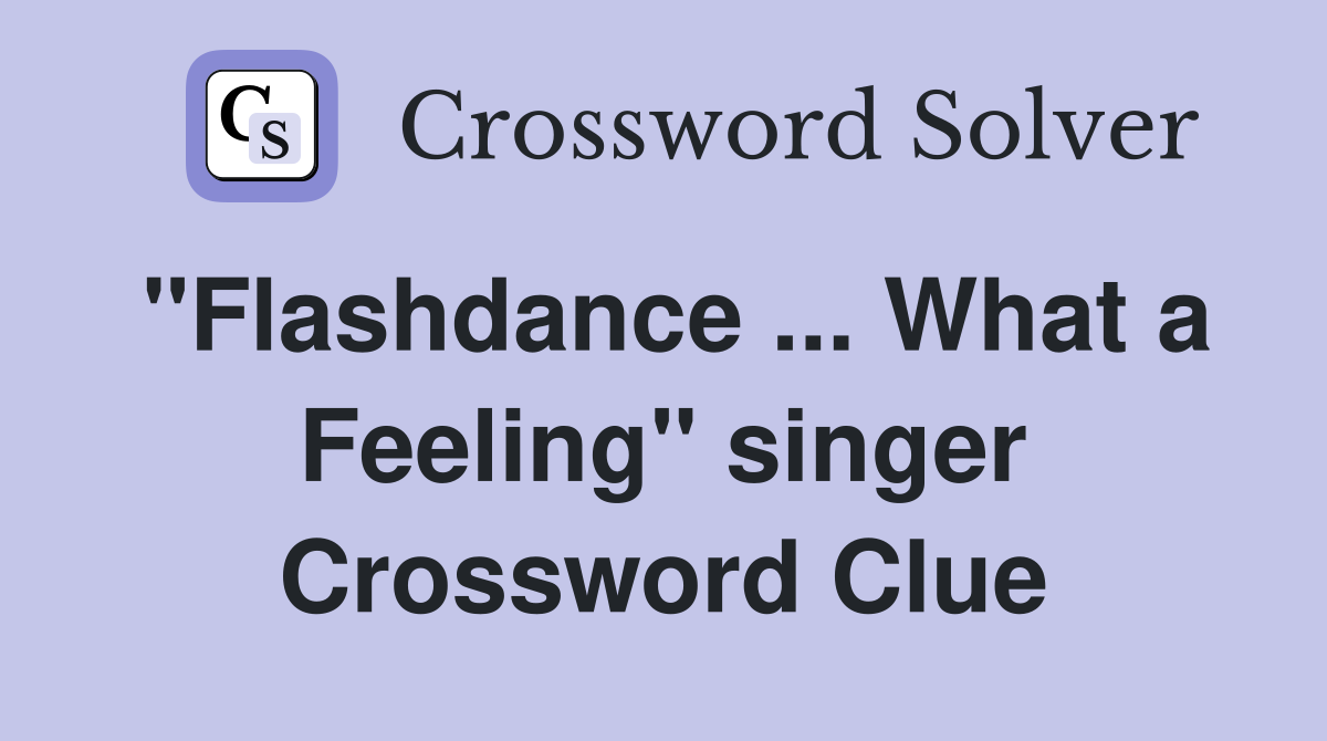 "Flashdance ... What a Feeling" singer Crossword Clue