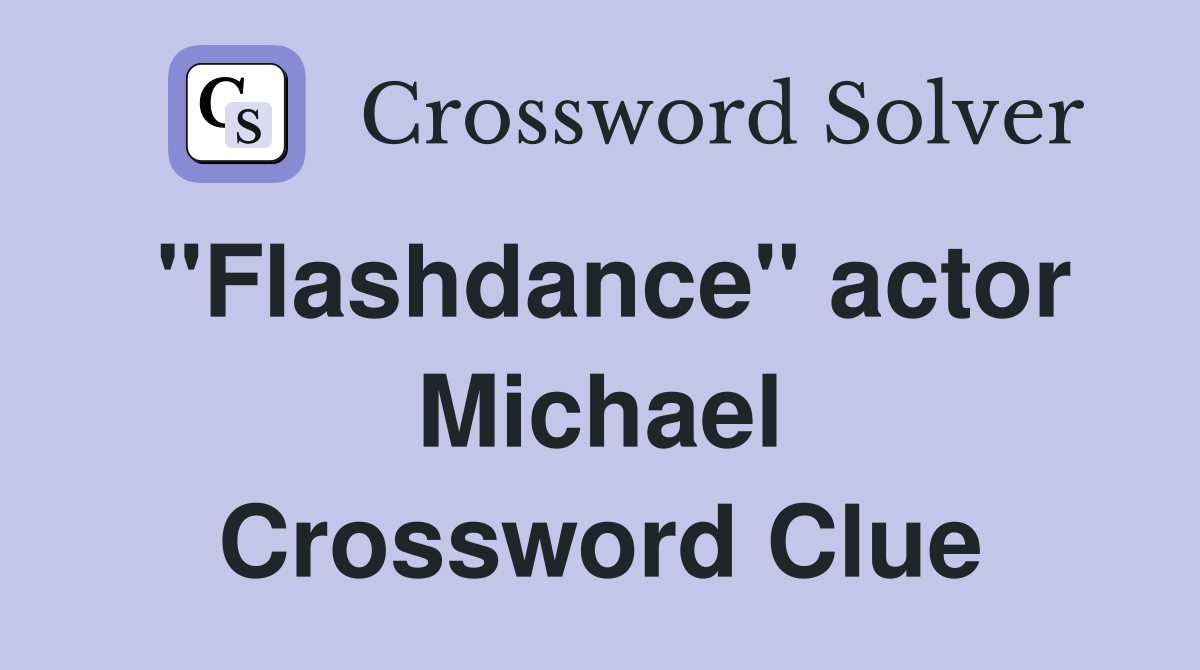 "Flashdance" actor Michael Crossword Clue