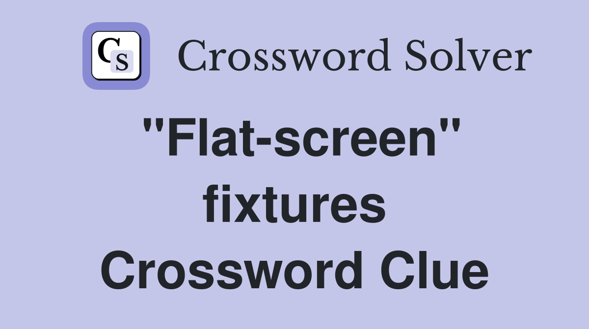 "Flat-screen" fixtures Crossword Clue