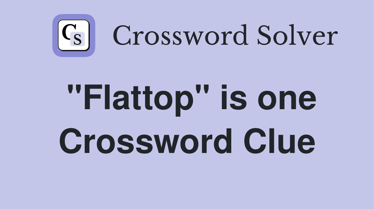 "Flattop" is one Crossword Clue