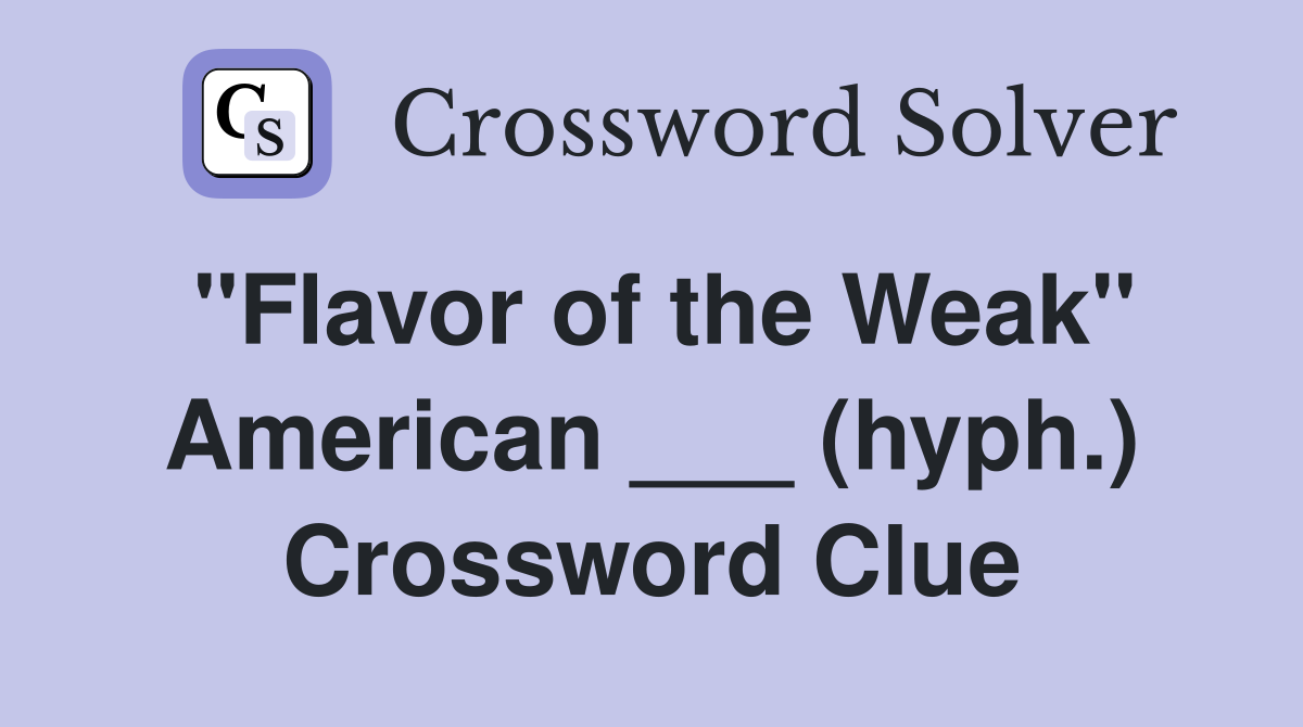 "Flavor of the Weak" American ___ (hyph.) Crossword Clue