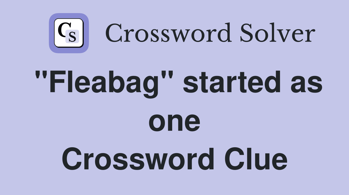 "Fleabag" started as one Crossword Clue