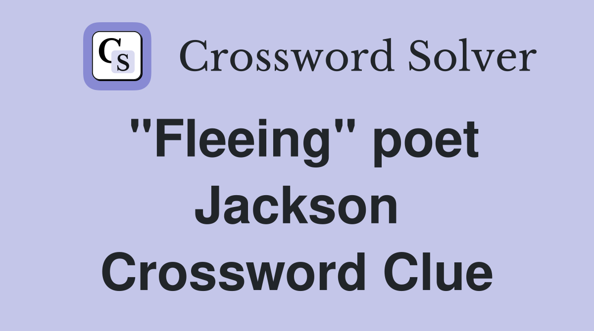 "Fleeing" poet Jackson Crossword Clue