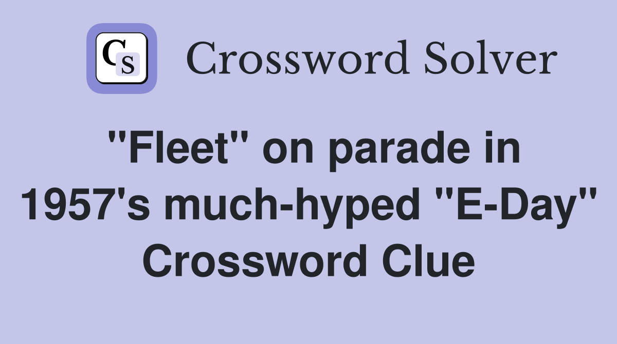 "Fleet" on parade in 1957's much-hyped "E-Day" Crossword Clue