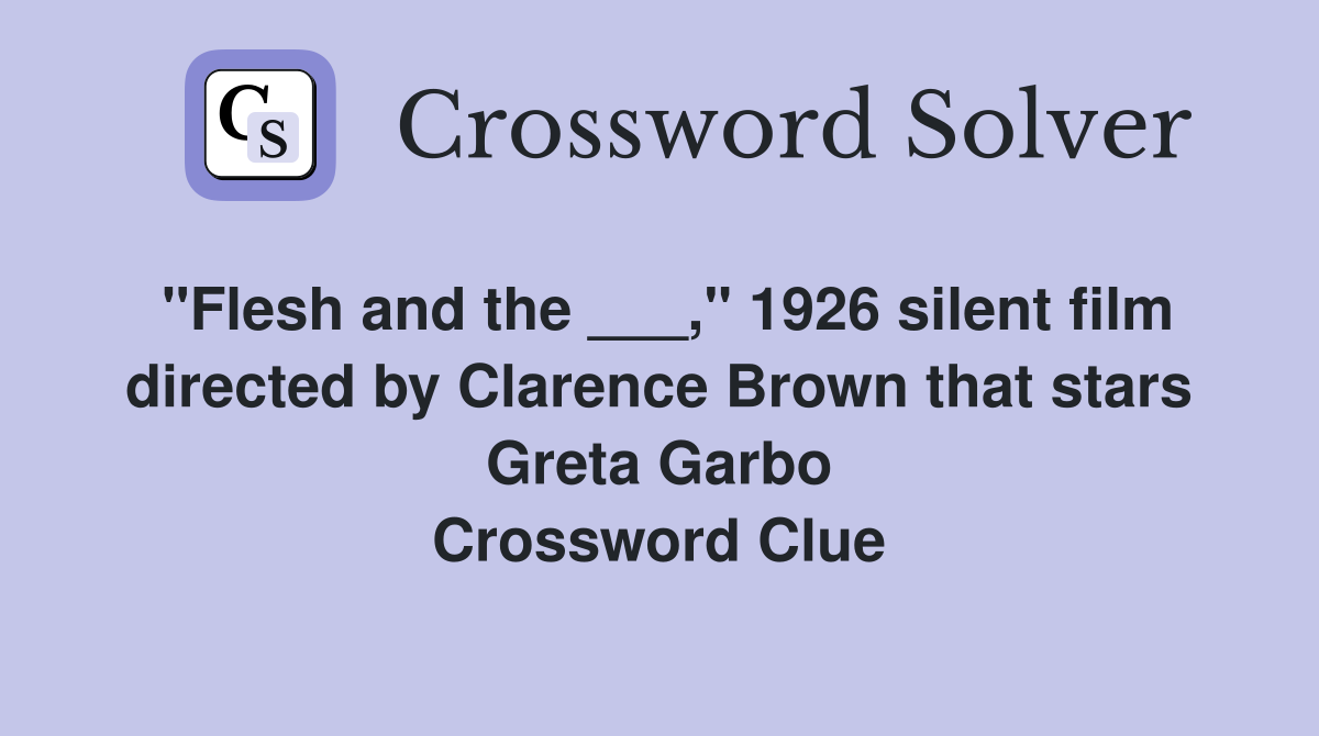 "Flesh and the ___," 1926 silent film directed by Clarence Brown that stars Greta Garbo Crossword Clue