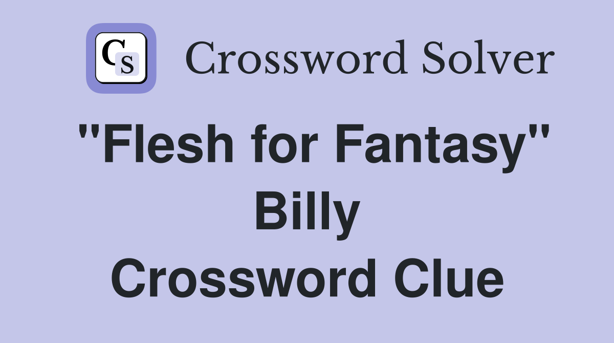 "Flesh for Fantasy" Billy Crossword Clue
