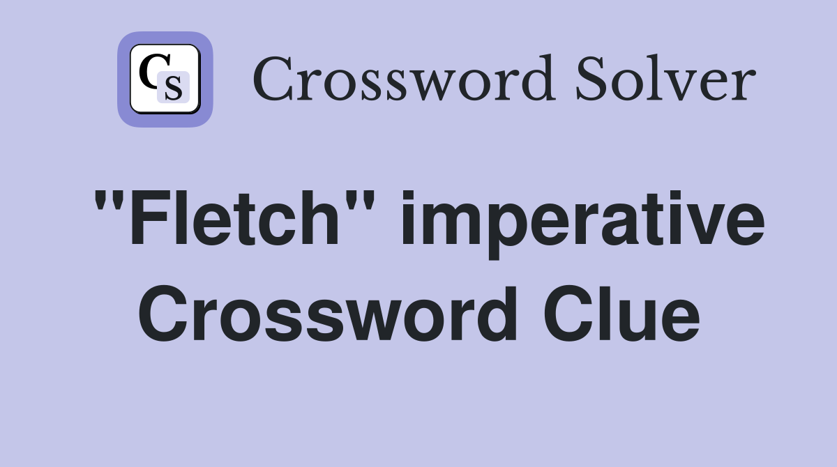 "Fletch" imperative Crossword Clue
