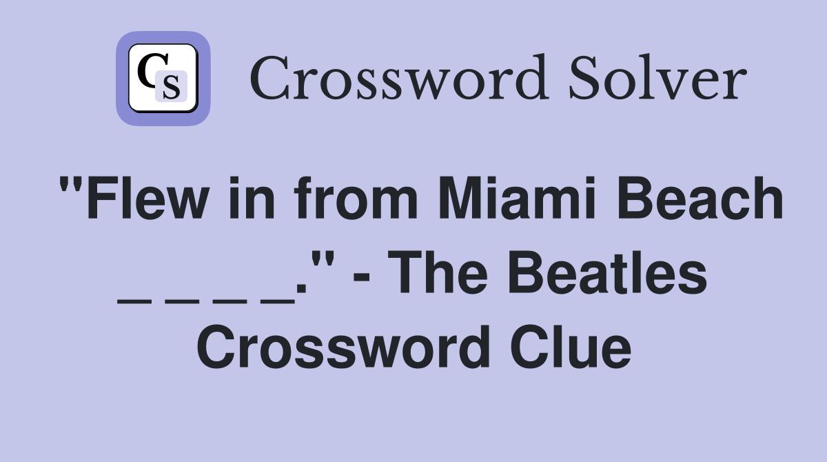 "Flew in from Miami Beach _ _ _ _." - The Beatles Crossword Clue