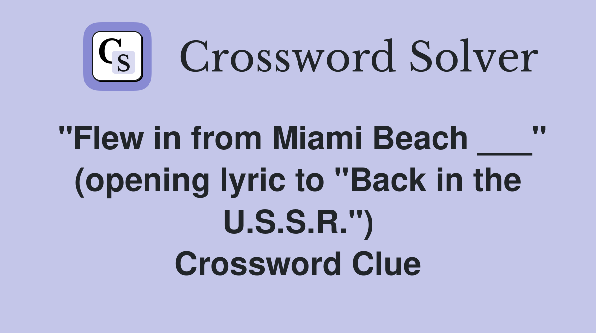 "Flew in from Miami Beach ___" (opening lyric to "Back in the U.S.S.R.") Crossword Clue