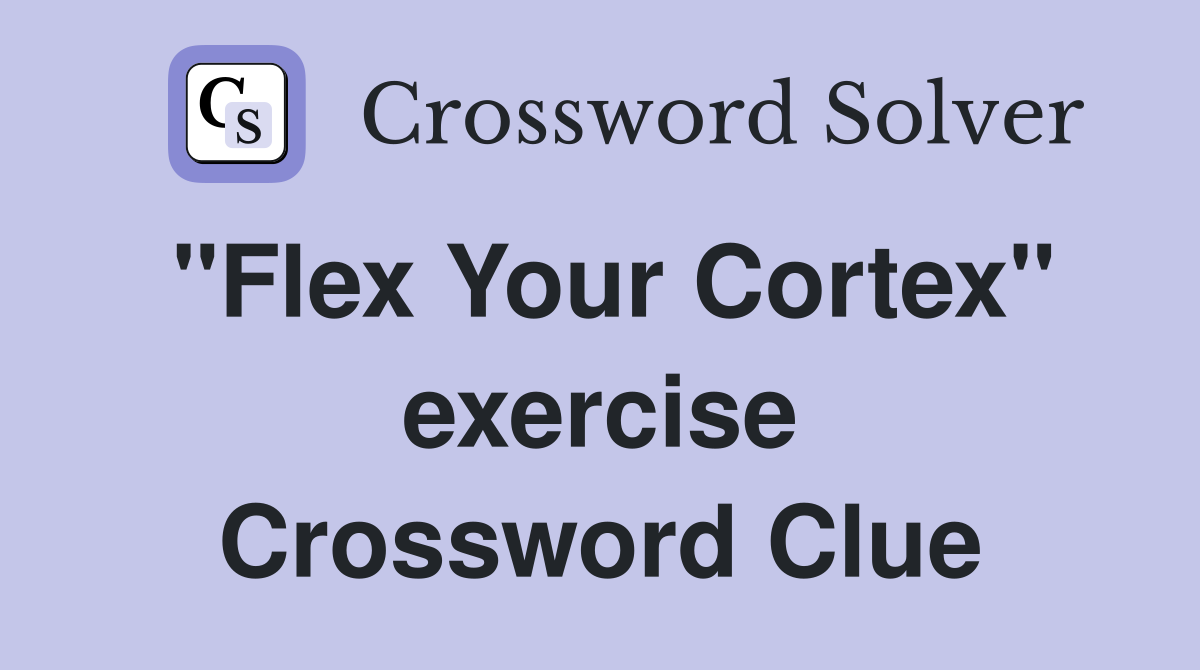 "Flex Your Cortex" exercise Crossword Clue