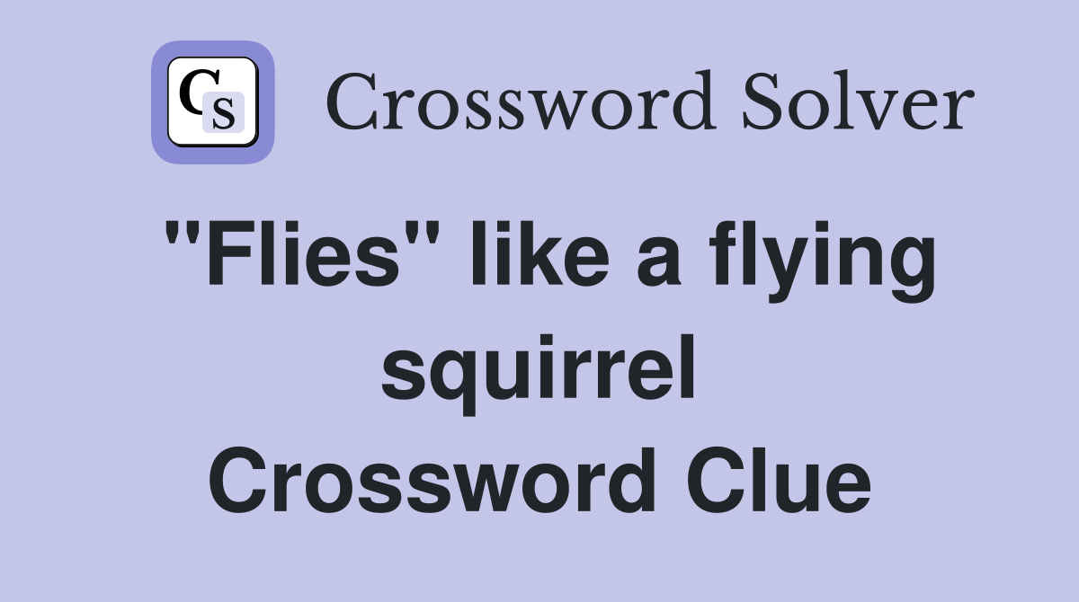 "Flies" like a flying squirrel Crossword Clue