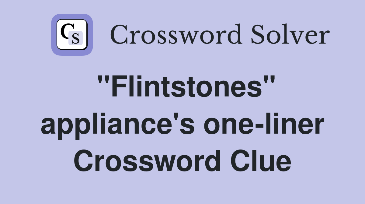 "Flintstones" appliance's one-liner Crossword Clue
