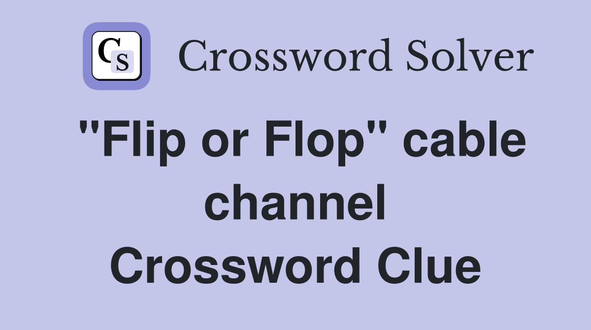 "Flip or Flop" cable channel Crossword Clue
