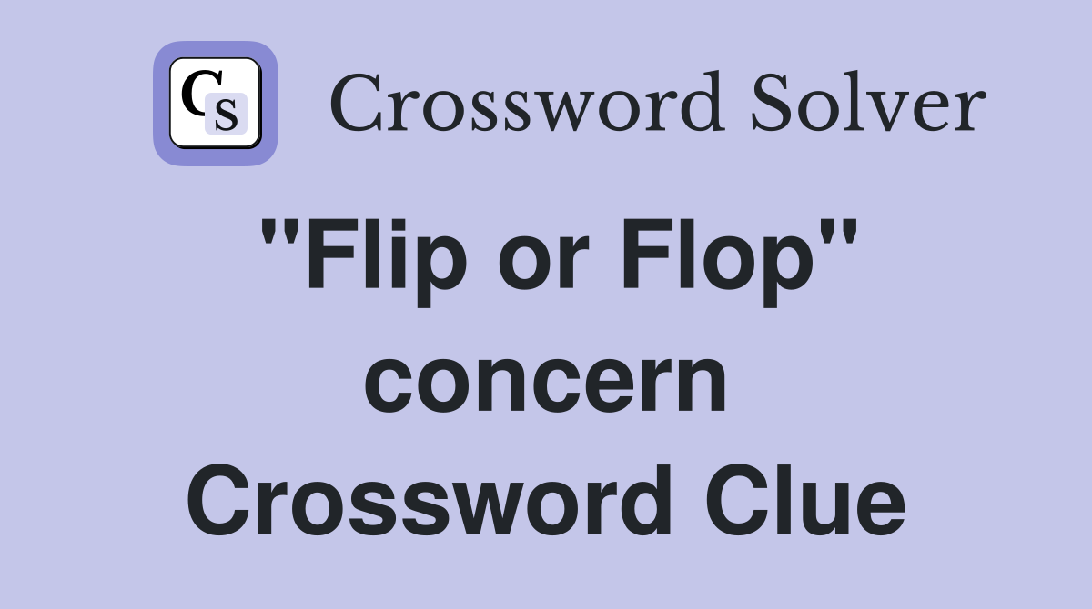 "Flip or Flop" concern Crossword Clue