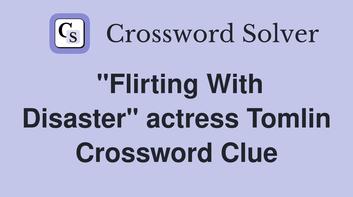 "Flirting With Disaster" actress Tomlin Crossword Clue