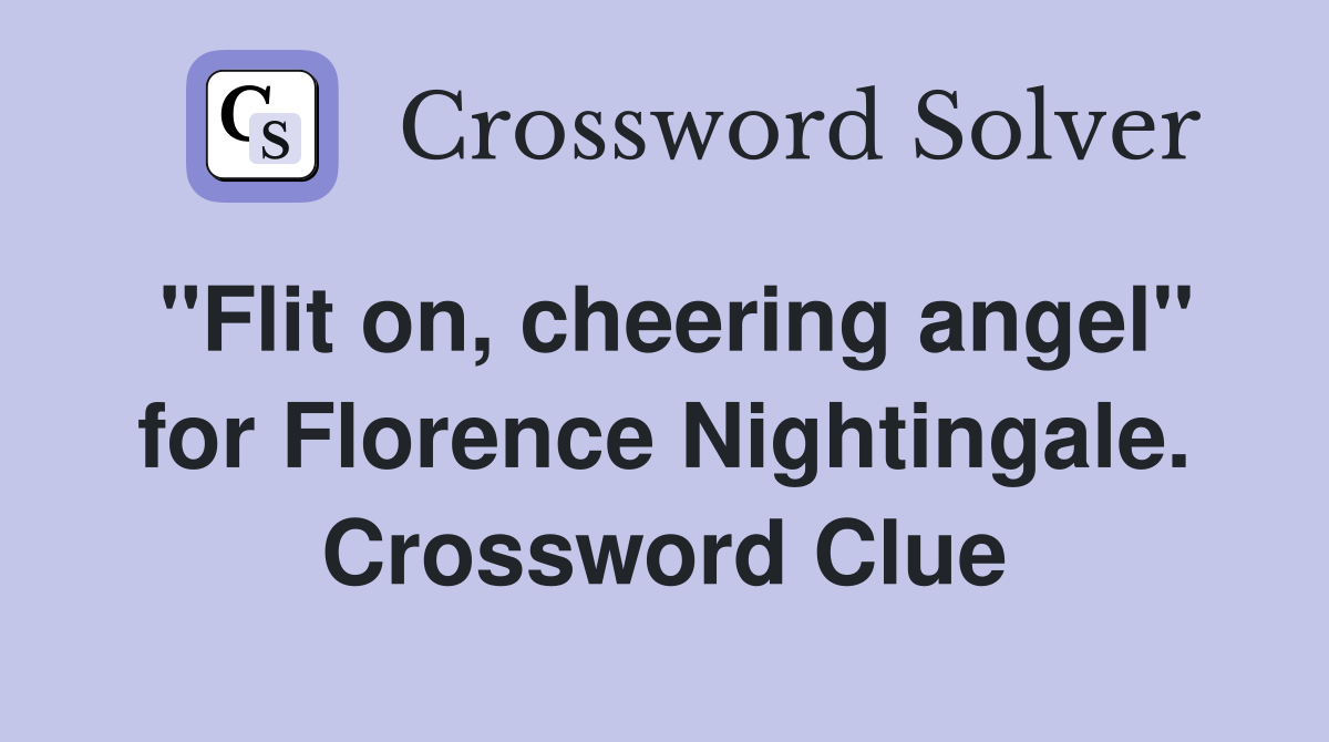 "Flit on, cheering angel" for Florence Nightingale. Crossword Clue