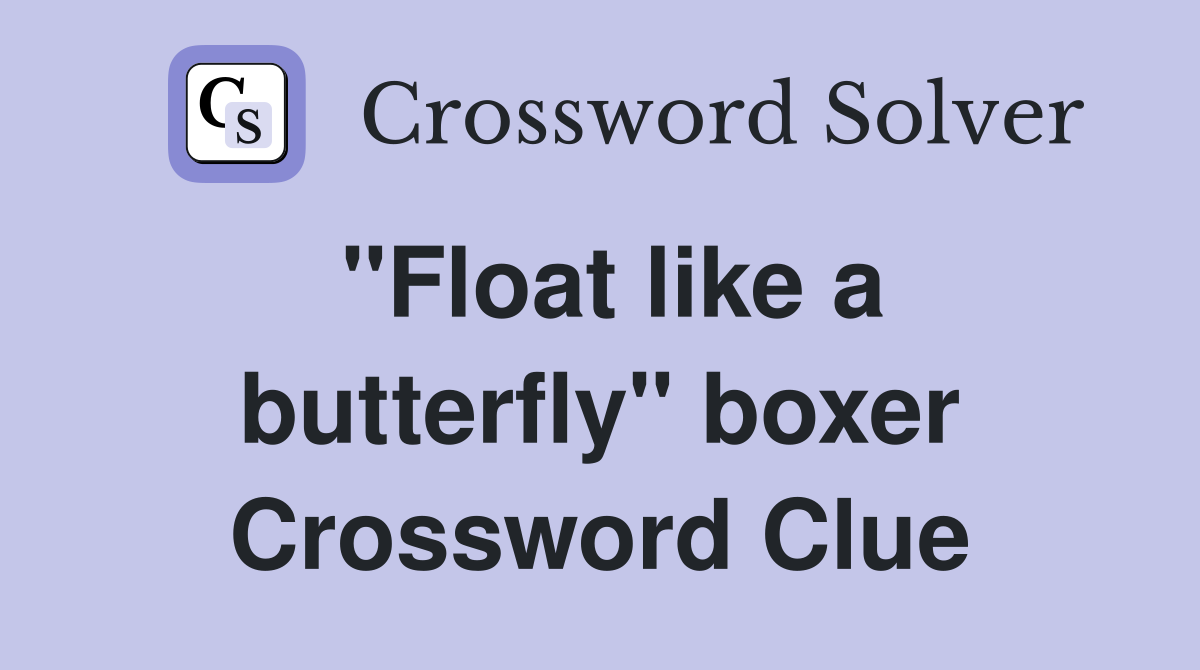 "Float like a butterfly" boxer Crossword Clue