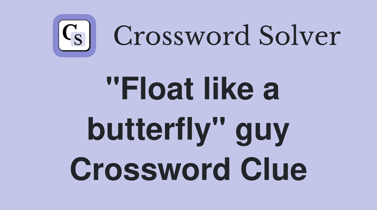 "Float like a butterfly" guy Crossword Clue