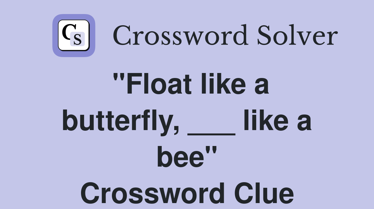 "Float like a butterfly, ___ like a bee" Crossword Clue