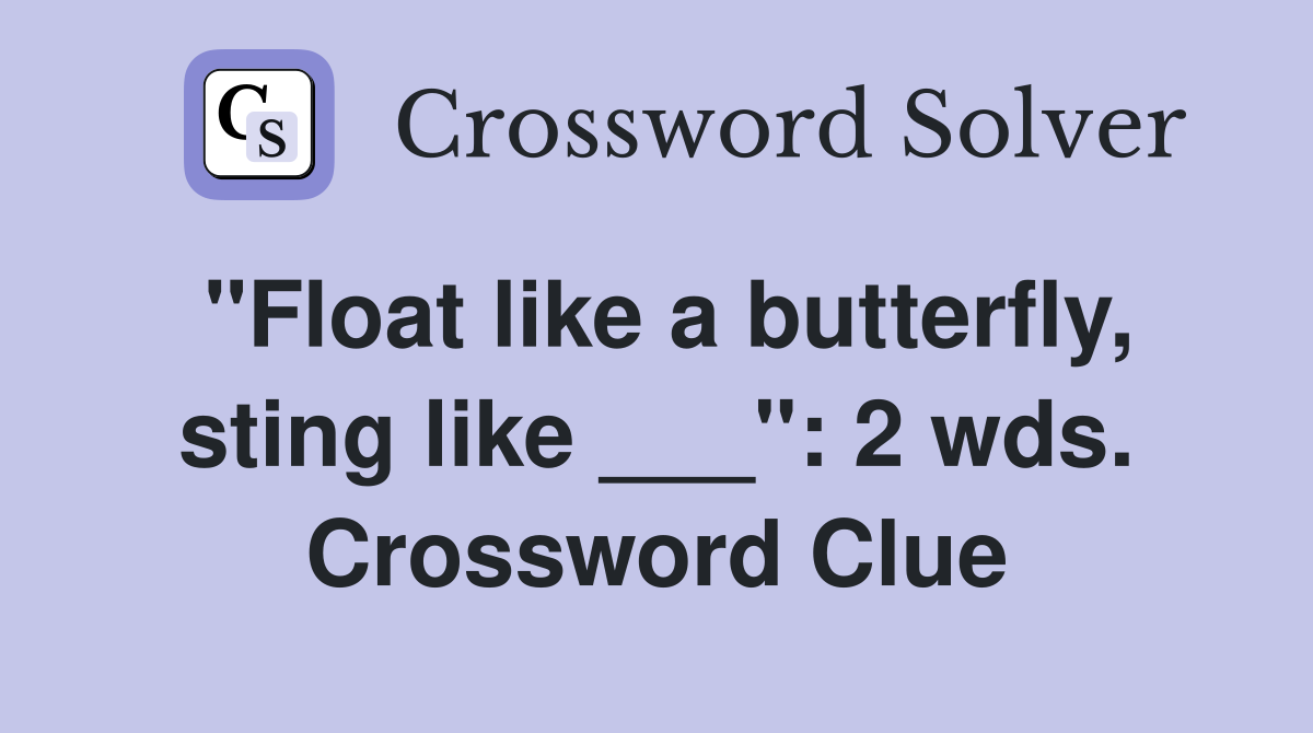 "Float like a butterfly, sting like ___": 2 wds. Crossword Clue