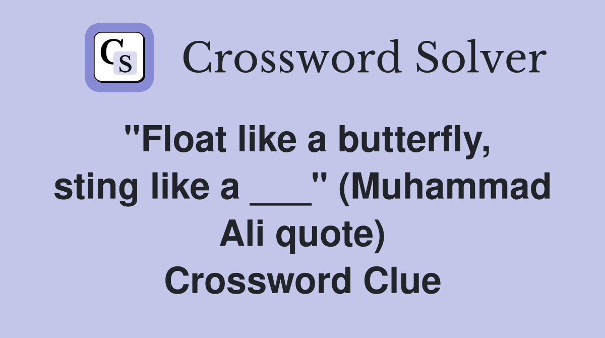 "Float like a butterfly, sting like a ___" (Muhammad Ali quote) Crossword Clue