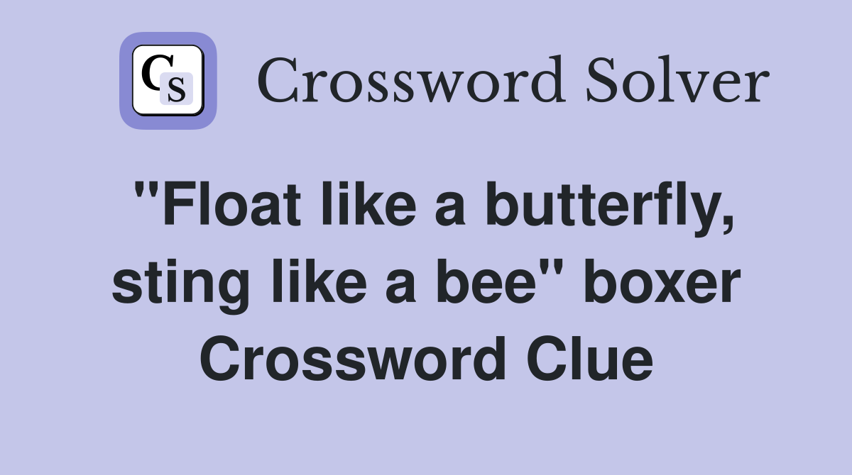 "Float like a butterfly, sting like a bee" boxer Crossword Clue