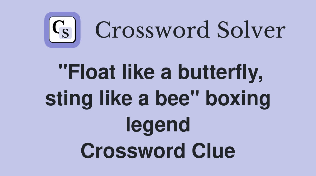 "Float like a butterfly, sting like a bee" boxing legend Crossword Clue