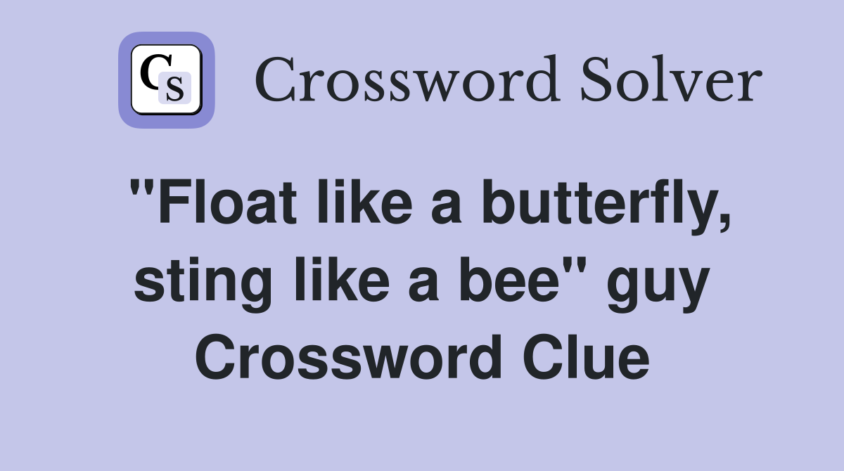 "Float like a butterfly, sting like a bee" guy Crossword Clue