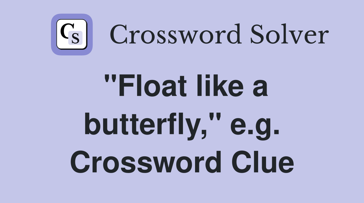"Float like a butterfly," e.g. Crossword Clue