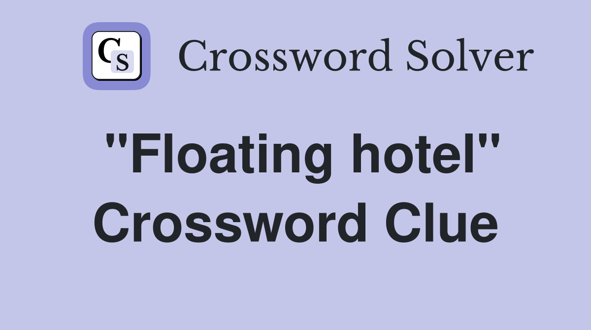 "Floating hotel" Crossword Clue