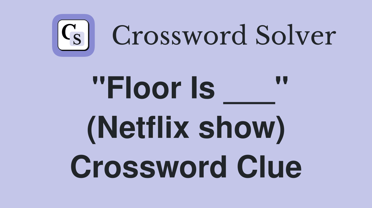 "Floor Is ___" (Netflix show) Crossword Clue