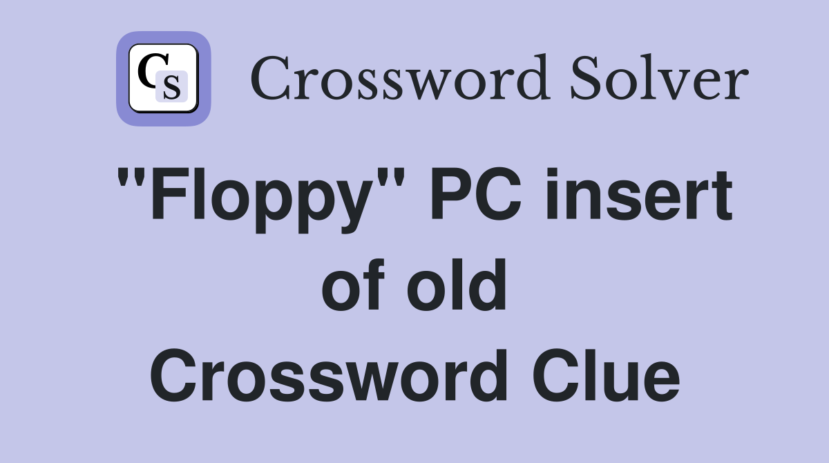 "Floppy" PC insert of old Crossword Clue