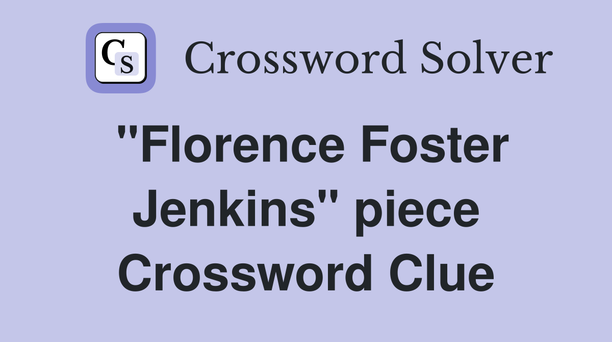 "Florence Foster Jenkins" piece Crossword Clue