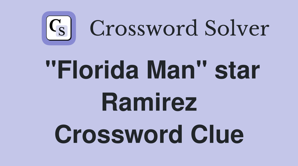 "Florida Man" star Ramirez Crossword Clue