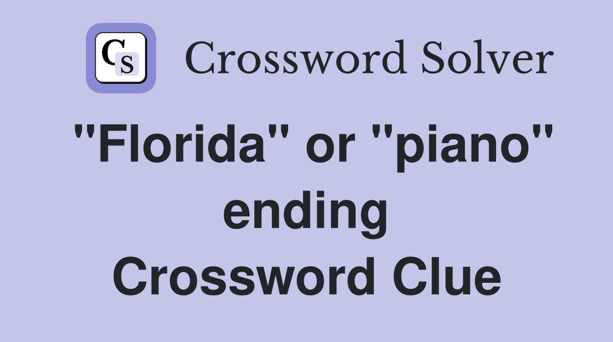 "Florida" or "piano" ending Crossword Clue