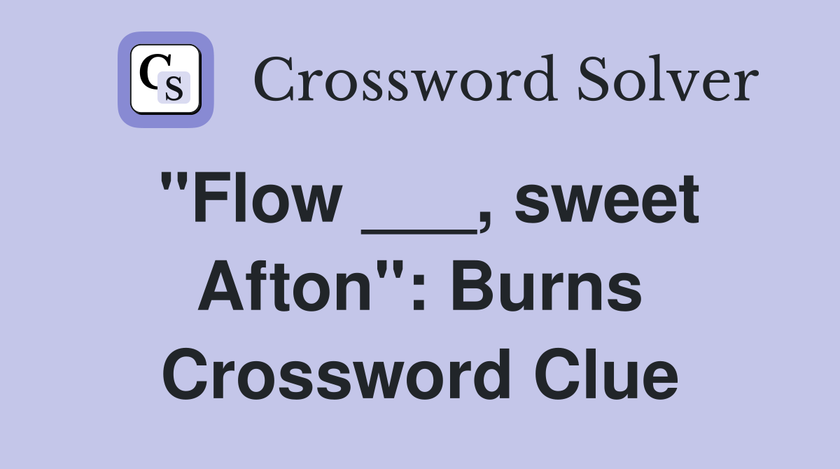 "Flow ___, sweet Afton": Burns Crossword Clue