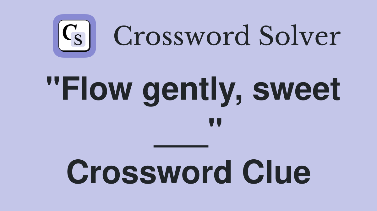 "Flow gently, sweet ___" Crossword Clue
