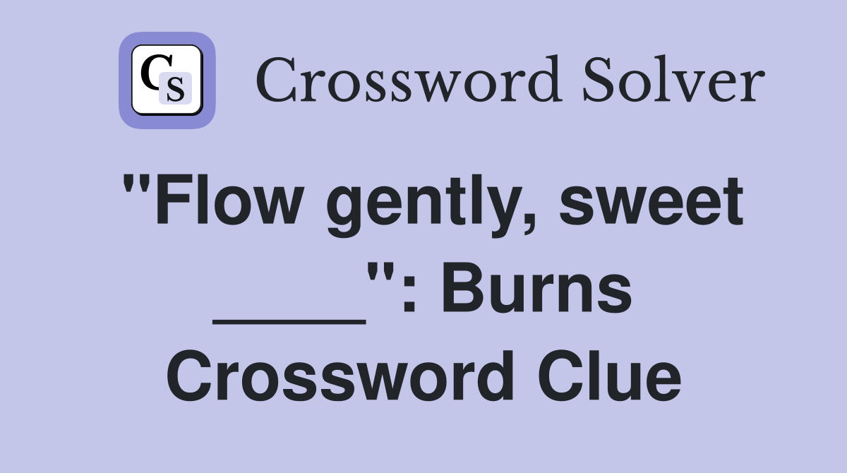 "Flow gently, sweet ____": Burns Crossword Clue