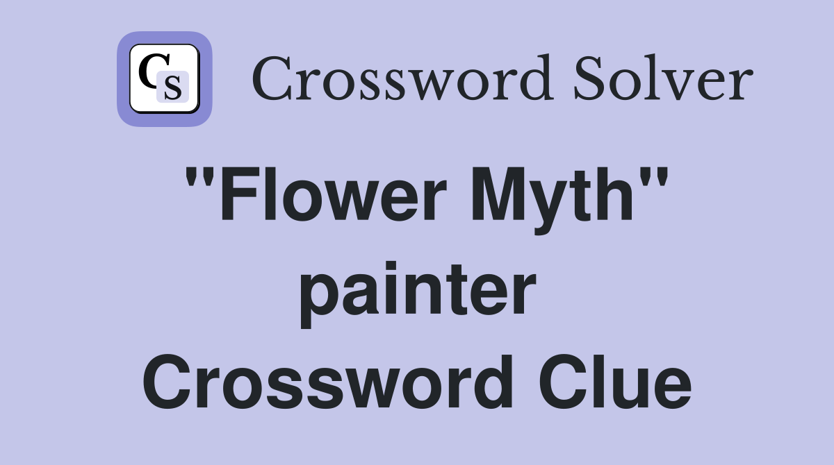 "Flower Myth" painter Crossword Clue