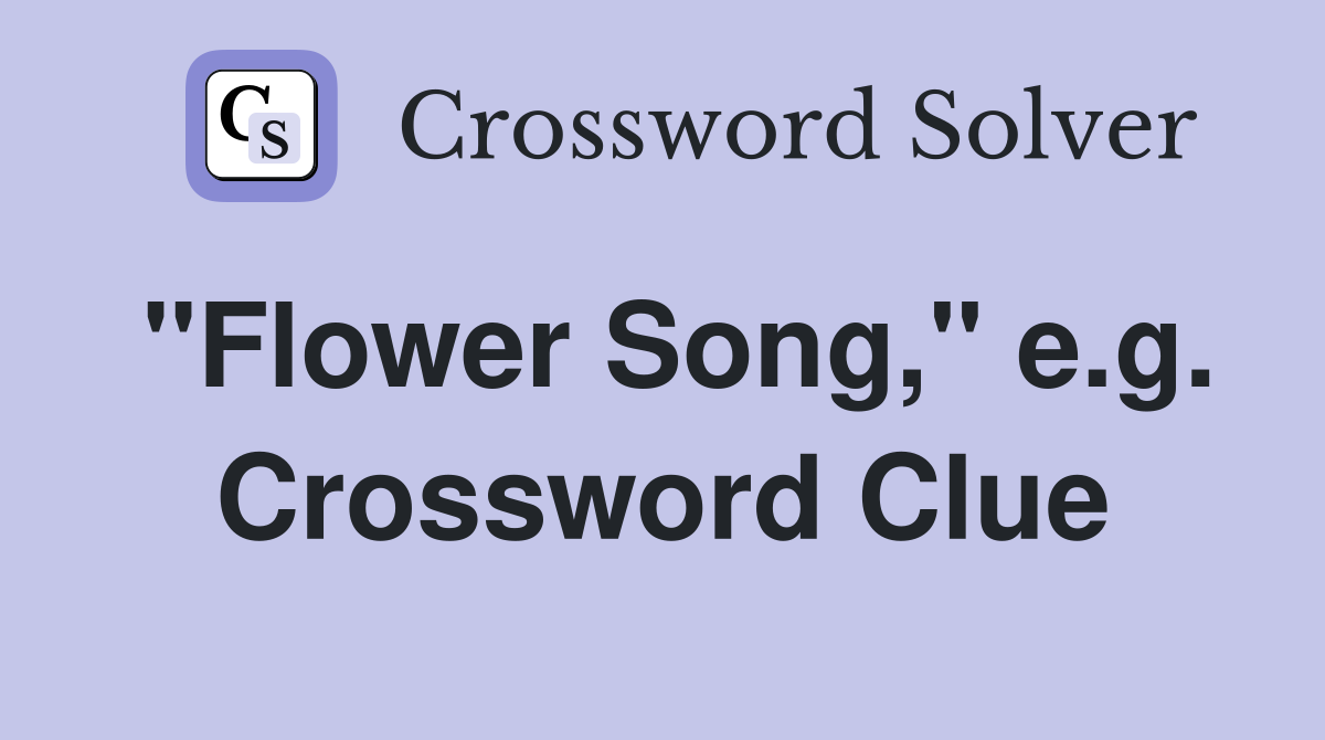 "Flower Song," e.g. Crossword Clue