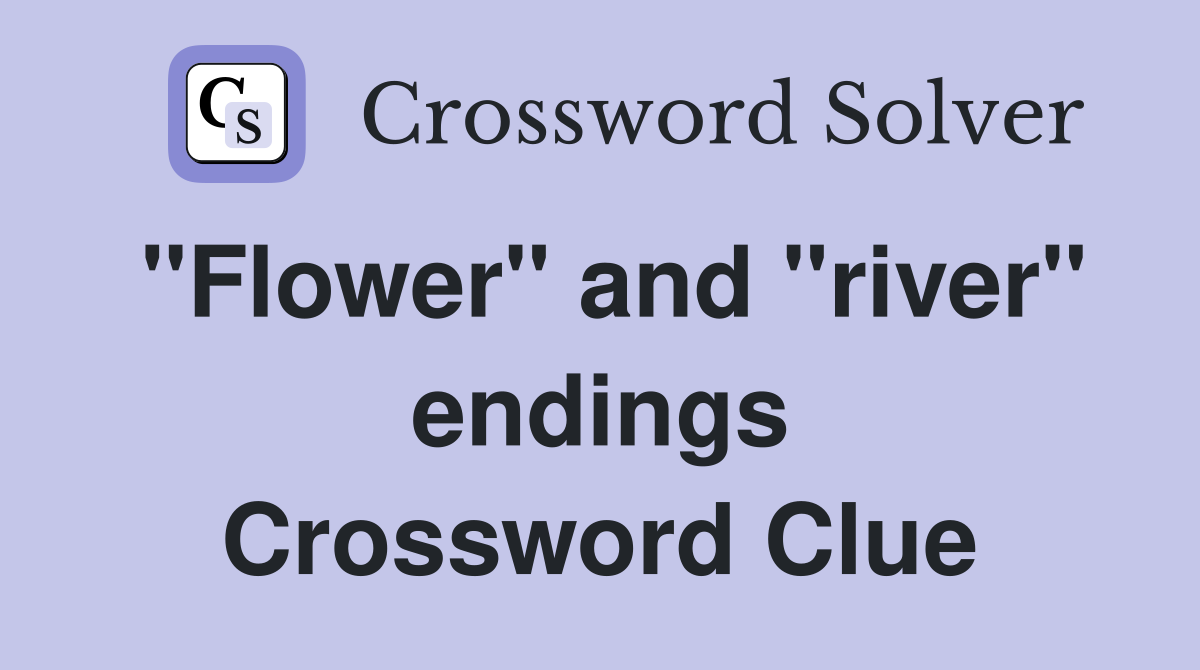 "Flower" and "river" endings Crossword Clue