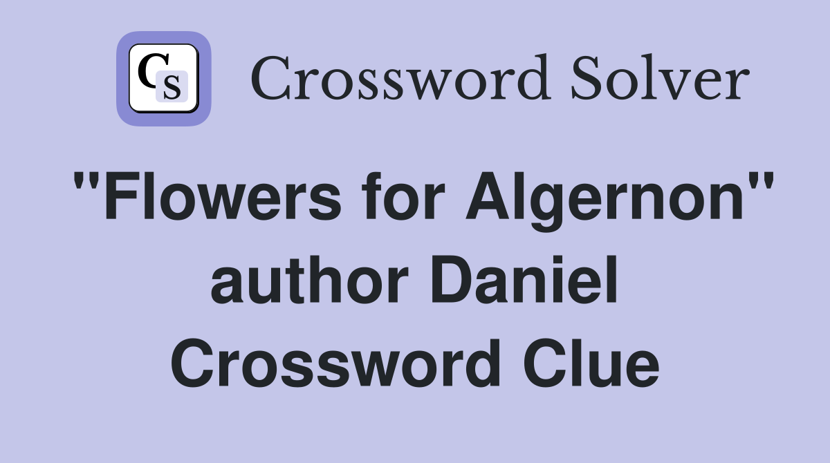 "Flowers for Algernon" author Daniel Crossword Clue