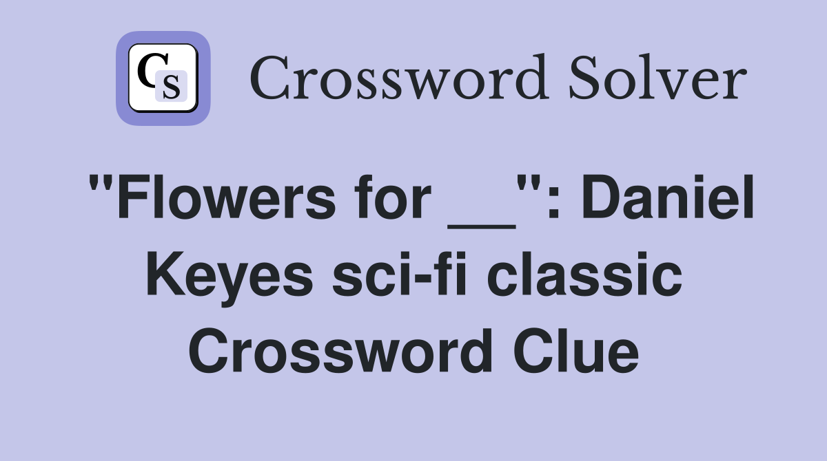 "Flowers for __": Daniel Keyes sci-fi classic Crossword Clue