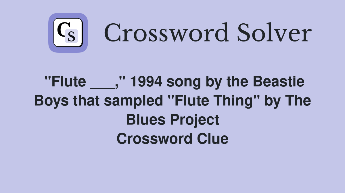 "Flute ___," 1994 song by the Beastie Boys that sampled "Flute Thing" by The Blues Project Crossword Clue