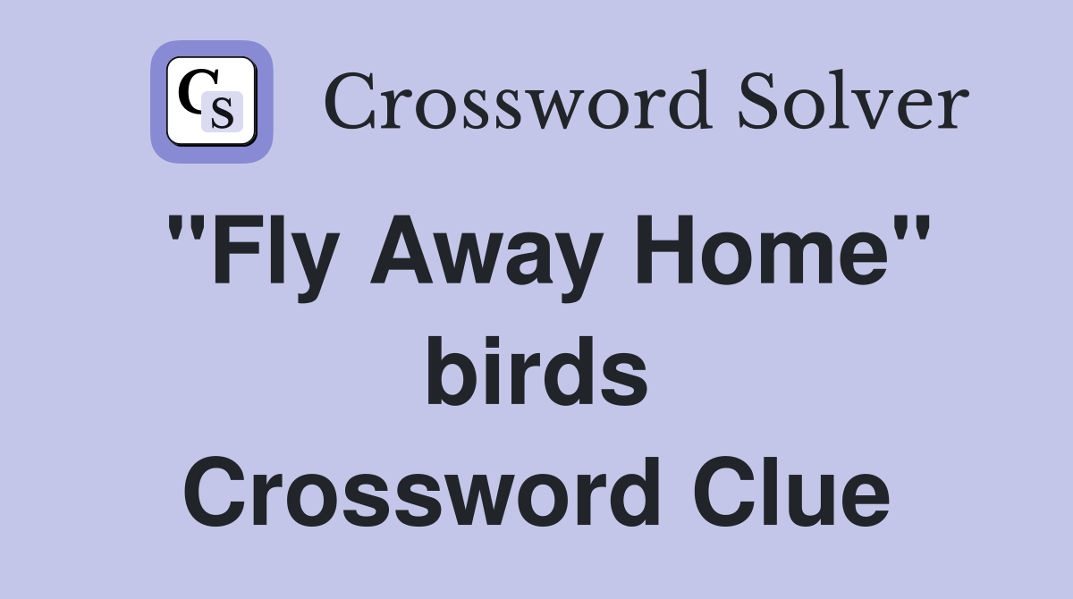 "Fly Away Home" birds Crossword Clue