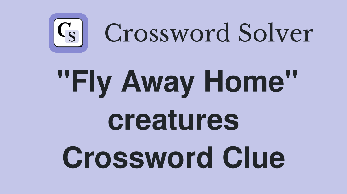 "Fly Away Home" creatures Crossword Clue