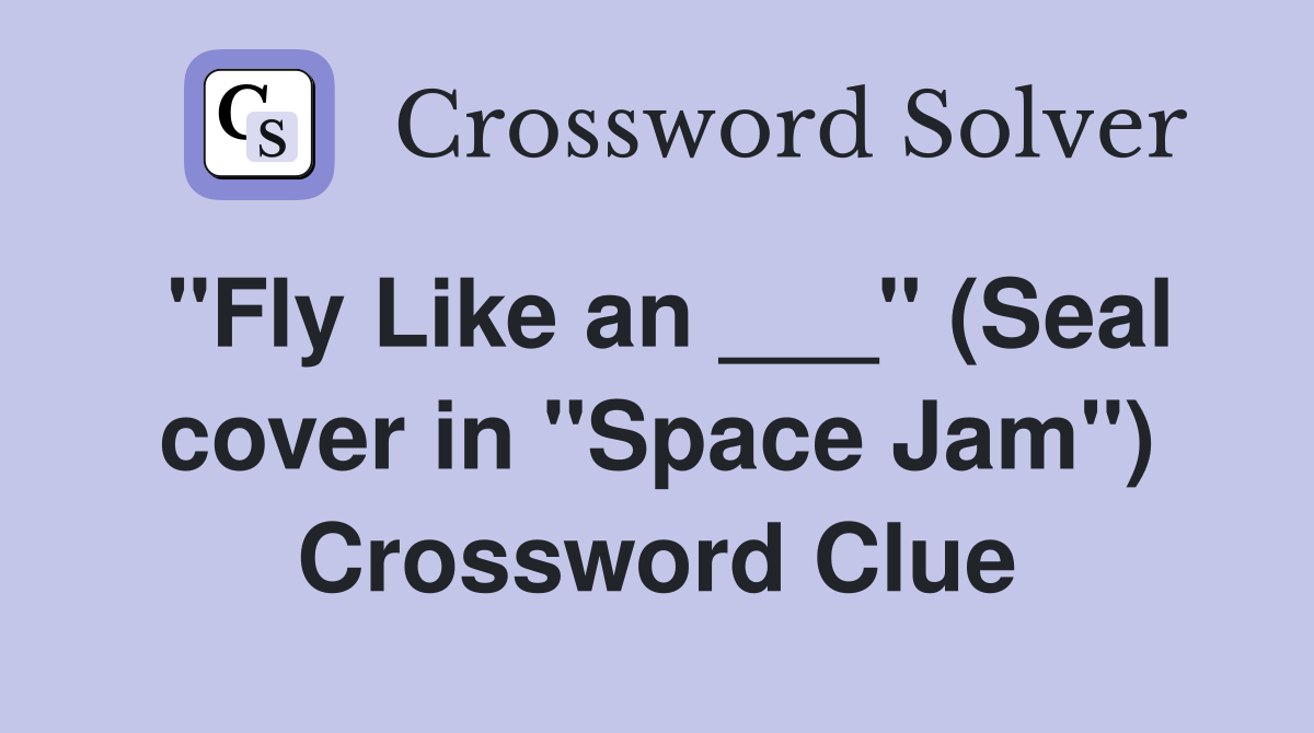 "Fly Like an ___" (Seal cover in "Space Jam") Crossword Clue