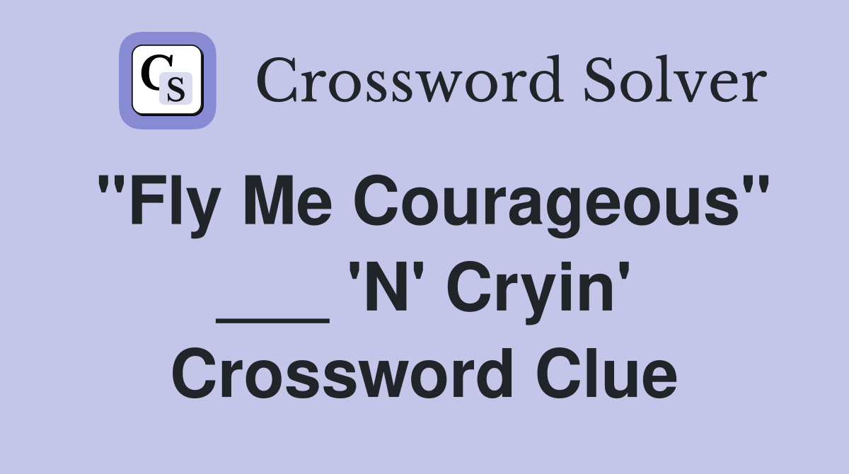 "Fly Me Courageous" ___ 'N' Cryin' Crossword Clue