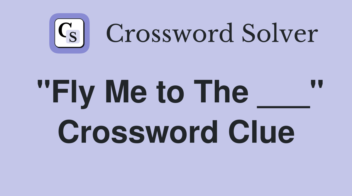 "Fly Me to The ___" Crossword Clue
