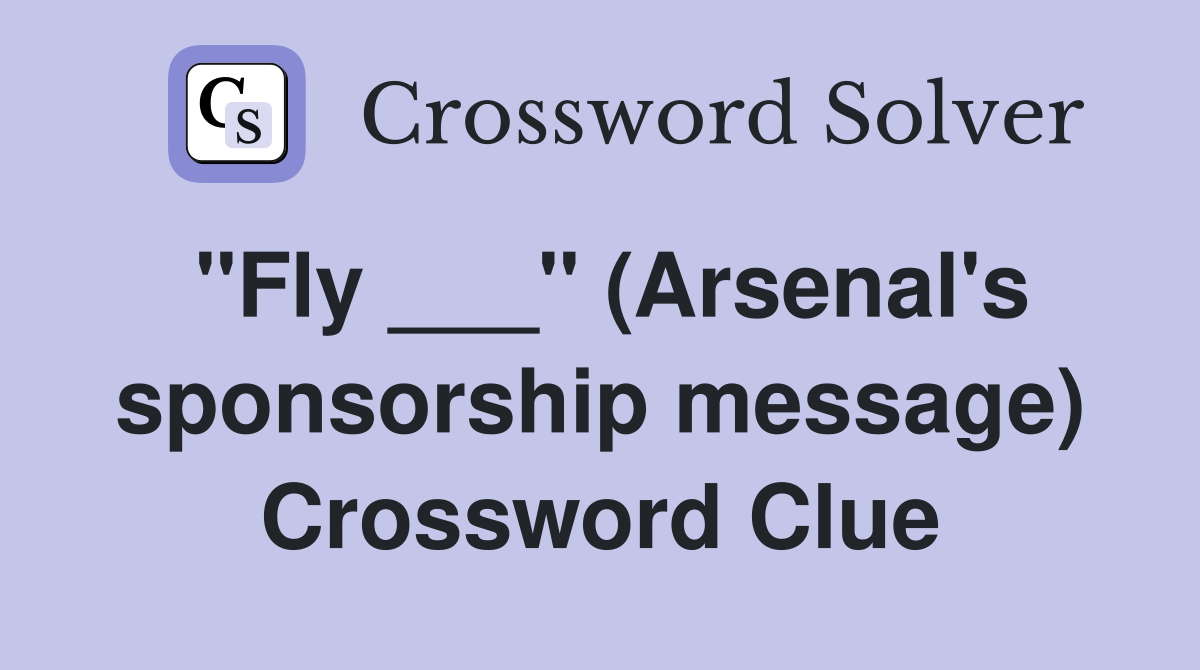 "Fly ___" (Arsenal's sponsorship message) Crossword Clue